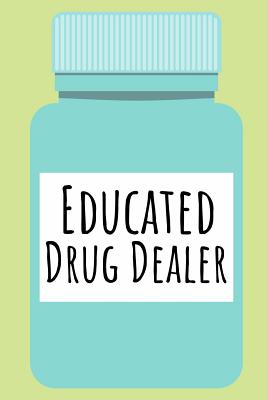 Educated Drug Dealer: Funny Notebook For The Awesome Pharmacist Who Loves To Have Fun