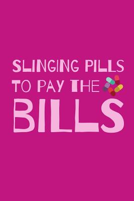 Slinging Pills To Pay The Bills: Funny Notebook For The Awesome Pharmacist Who Loves To Have Fun