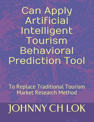 Can Apply Artificial Intelligent Tourism Behavioral Prediction Tool: To Replace Traditional Tourism Market Research Method ?