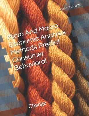 Micro And Macro Economic Analysis Methods Predict Consumer Behavioral: Change