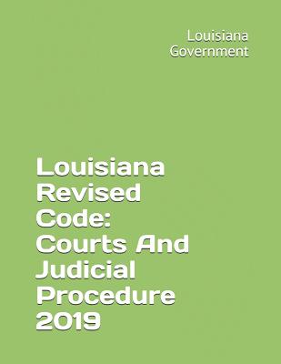 Louisiana Revised Code: Courts And Judicial Procedure 2019
