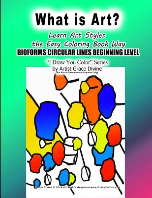 What is Art? Learn Art Styles The Easy Coloring Book Way BIOFORMS CIRCULAR LINES BEGINNING LEVEL I Draw You Color Series by Artist Grace Divine