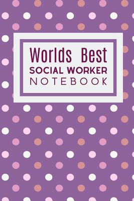 Worlds Best Social Worker Notebook: Fantastic Useful Notebook For All Social workers And Social Scientists In Training