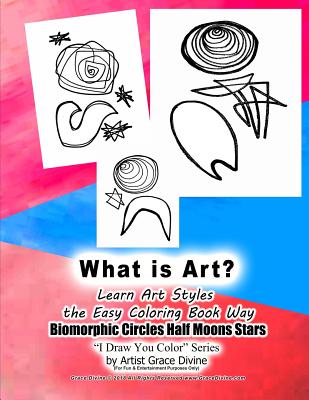 What is Art? Learn Art Styles the Easy Coloring Book Way Biomorphic Circles Half Moons Stars I Draw You Color Seires by Artist Grace Divine