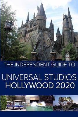 The Independent Guide to Universal Studios Hollywood 2020: A travel guide to California's popular theme park