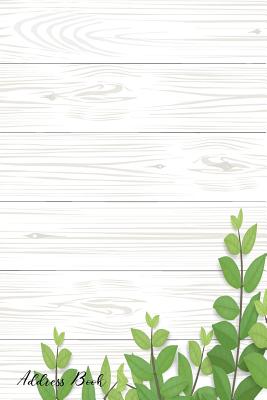Address Book: For Contacts, Addresses, Phone, Email, Note, Emergency Contacts, Alphabetical Index With Wood Texture Background Green Leaves Cover