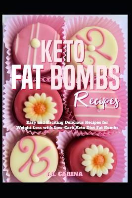 Keto Fat Bombs Recipes: Easy and Exciting Delicious Recipes for Weight Loss with Low-Carb Keto Diet Fat Bombs