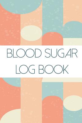 Blood Sugar Log Book: Daily Glucose Tracker for People with Diabetes