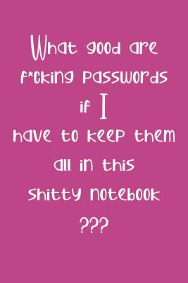 What Good are F*cking Passwords if I Have to Keep Them all in this Shitty Notebook: Computer ID and Password Keeper Log Book Pink