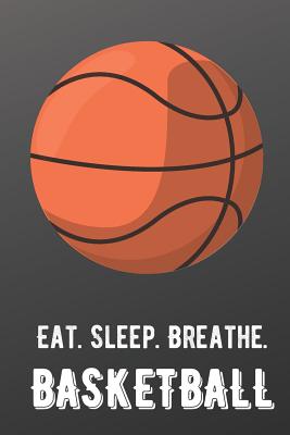 Eat Sleep Breathe Basketball: For The Love of The Game. Shaded Black Colors and a Fun Appreciation for Kids, Women, Men or Coaches. Great Thank You or Retirement Gift Ideas for any Sports Player, Coach or Athlete