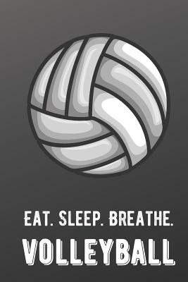 Eat Sleep Breathe Volleyball: For The Love of The Game. Shaded Black Colors and a Fun Appreciation for Kids, Women, Men or Coaches. Great Thank You or Retirement Gift Ideas for any Sports Player, Coach or Athlete