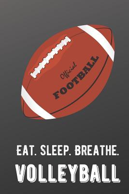 Eat Sleep Breathe Football: For The Love of The Game. Shaded Black Colors and a Fun Appreciation for Kids, Women, Men or Coaches. Great Thank You or Retirement Gift Ideas for any Sports Player, Coach or Athlete