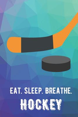 Eat Sleep Breathe Hockey: For The Love of The Game. Rainbow Colors and a Fun Appreciation for Kids, Women, Men or Coaches. Great Thank You or Retirement Gift Ideas for any Sports Player, Coach or Athlete