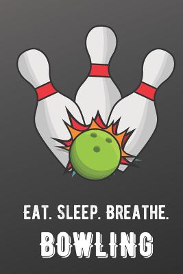 Eat Sleep Breathe Bowling: For The Love of The Game. Shaded Black Colors and a Fun Appreciation for Kids, Women, Men or Coaches. Great Thank You or Retirement Gift Ideas for any Sports Player, Coach or Athlete