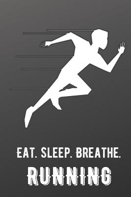 Eat Sleep Breathe Running: For The Love of The Game. Shaded Black Colors and a Fun Appreciation for Kids, Women, Men or Coaches. Great Thank You or Retirement Gift Ideas for any Sports Player, Coach or Athlete