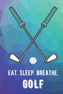 Eat Sleep Breathe Golf: For The Love of The Game. Rainbow Colors and a Fun Appreciation for Kids, Women, Men or Coaches. Great Thank You or Retirement Gift Ideas for any Sports Player, Coach or Athlete