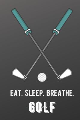 Eat Sleep Breathe Golf: For The Love of The Game. Shaded Black Colors and a Fun Appreciation for Kids, Women, Men or Coaches. Great Thank You or Retirement Gift Ideas for any Sports Player, Coach or Athlete