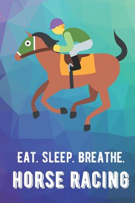 Eat Sleep Breathe Horse Racing: For The Love of The Game. Rainbow Colors and a Fun Appreciation for Kids, Women, Men or Coaches. Great Thank You or Retirement Gift Ideas for any Sports Player, Coach or Athlete