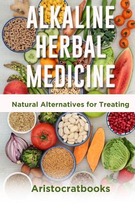 Alkaline Herbal Medicine: Natural Alternatives for Treating
