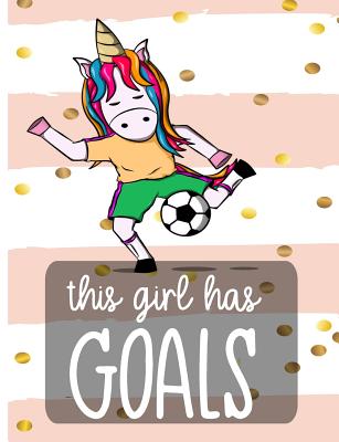 This Girl Has Goals: Soccer Unicorn College Ruled Line Paper Notebook