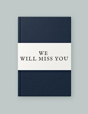 We Will Miss You: Message Book, Keepsake Memory Book, Wishes For Colleagues, Family and Friends to Write In, Guestbook For Retirement, Leaving Farewell & Message For Graduate With Gift Log