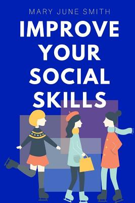 Improve your Social Skills: A Comprehensive Step by Step Guide