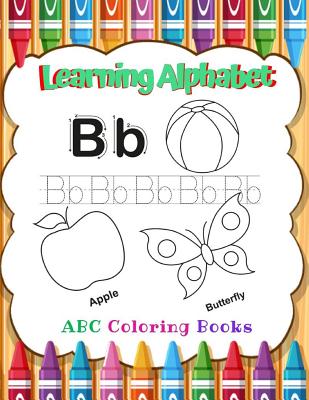 Learning Alphabet ABC Coloring Books: Fun Children's Activity Coloring Books for Toddlers, for boys & girls, Kids Ages 2, 3, 4 & 5 for Kindergarten & Preschool Prep Success.
