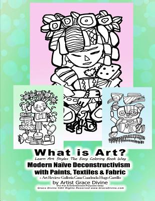 What is Art? Learn Art Styles The Easy Coloring Book Way Modern Naïve Deconstructivism with Paints, Textiles & Fabric + Art Review Galleria Casa Cuadrada Hugo Carrillo by Artist Grace Divine