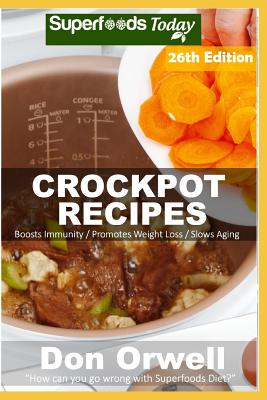 Crockpot Recipes: Over 260 Quick & Easy Gluten Free Low Cholesterol Whole Foods Recipes full of Antioxidants & Phytochemicals