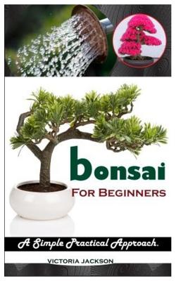 bonsai FOR BEGINNERS: A Simple Practical Approach