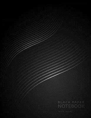 Black Paper Notebook Wide Ruled: for Gel Pens, Pastel, Bright Colors or Metallics would all look Great and Make Writing Fun and a Creative Process