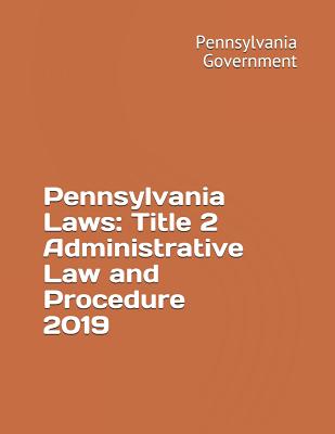 Pennsylvania Laws: Title 2 Administrative Law and Procedure 2019