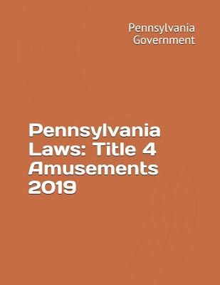 Pennsylvania Laws: Title 4 Amusements 2019