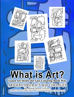What is Art? Learn Art Styles the Easy Coloring Book Way MODERN ABSTRACT MAP COLLAGES by Artist Grace Divine Grace Divine (c) All Rights Reserved for fun and entertainment purposes only