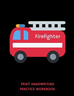 Firefighter Print Handwriting Practice Workbook: Writing Paper Notebook for Kindergartners & 1st Graders