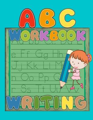 ABC Workbook Writing: Preschool Practice Handwriting Workbook, Kindergarten and Kids Ages 3-5 Reading And Writing, ABC Letter Tracing for Preschoolers A Fun Book to Practice Writing for Kids Ages 3-5
