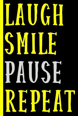 Laugh Smile Pause Repeat (Yellow and Grey): College Ruled Notebook: Inspirational and Fun
