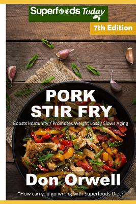 Pork Stir Fry: Over 80 Quick & Easy Gluten Free Low Cholesterol Whole Foods Recipes full of Antioxidants & Phytochemicals