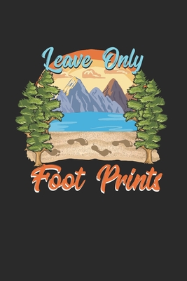 Leave Only Foot Prints: Dot Grid 6x9 Inch Notebook / Environmental Conservation & Protection / Camping / Trekking / Outdoor / Boy Scout / Nature Lover