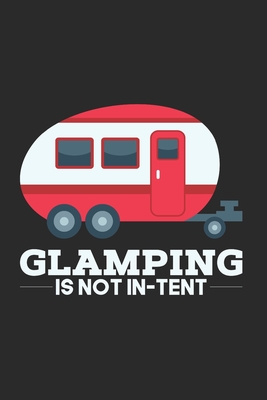 Glamping is not In-Tent: 6x9 Inch Notebook / Camping / Glamping / Trekking / Outdoor / Boy Scout / Nature Lover