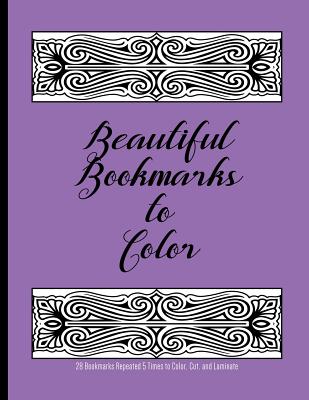 Beautiful Bookmarks to Color: 28 Bookmarks Repeated 5 Times to Color, Cut, and Laminate: 8.5 x 11 Coloring Book