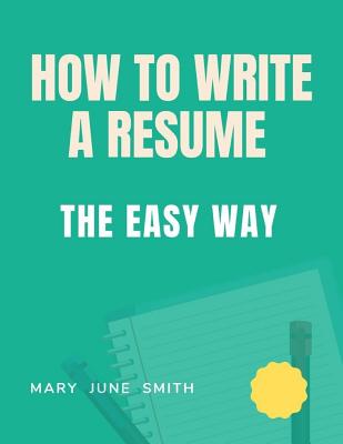 How to Write a Resume: The Easy way