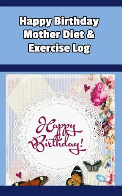 Happy Birthday Mother Diet & Exercise Log