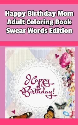 Happy Birthday Mom Adult Coloring Book Swear Words Edition