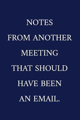 Notes From Another Meeting That Should Have Been An Email.: A Funny Office Humor Notebook Colleague Gifts Cool Gag Gifts For Employee Appreciation