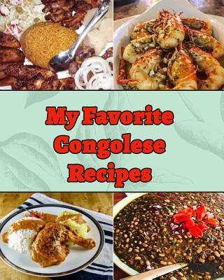 My Favorite Congolese Recipes: My Very Own Favorite Recipes That I Love the Most