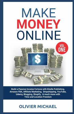 Make Money Online: Build a Passive Income Fortune with Kindle Publishing, Amazon FBA, Affiliate Marketing, Dropshipping, YouTube, Udemy, Blogging, Shopify, & much more with Time and Location Free