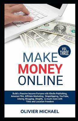 Make Money Online: Build a Passive Income Fortune with Kindle Publishing, Amazon FBA, Affiliate Marketing, Dropshipping, YouTube, Udemy, Blogging, Shopify, & much more with Time and Location Free