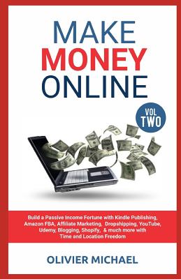 Make Money Online: Build a Passive Income Fortune with Kindle Publishing, Amazon FBA, Affiliate Marketing, Dropshipping, YouTube, Udemy, Blogging, Shopify, & much more with Time and Location Free