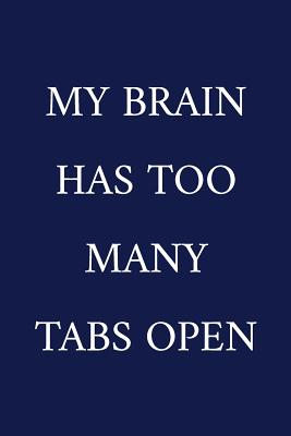 My Brain Has Too Many Tabs Open: A Funny Office Humor Notebook - Colleague Gifts - Cool Gag Gifts For Employee Appreciation